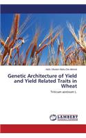 Genetic Architecture of Yield and Yield Related Traits in Wheat
