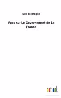Vues sur Le Governement de La France