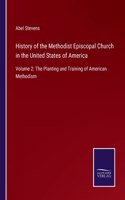 History of the Methodist Episcopal Church in the United States of America: Volume 2: The Planting and Training of American Methodism