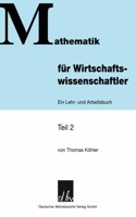 Mathematik Fur Wirtschaftswissenschaftler: Ein Lehr- Und Arbeitsbuch. Teil 2