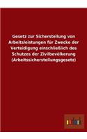 Gesetz Zur Sicherstellung Von Arbeitsleistungen Fur Zwecke Der Verteidigung Einschliesslich Des Schutzes Der Zivilbevolkerung (Arbeitssicherstellungsg