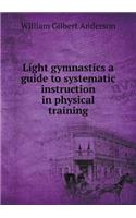 Light gymnastics a guide to systematic instruction in physical training: (English)
