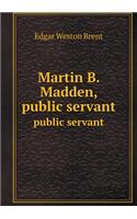 Martin B. Madden, Public Servant Public Servant