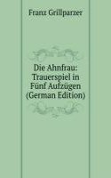 Die Ahnfrau: Trauerspiel in Funf Aufzugen (German Edition)