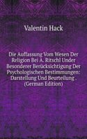 Die Auffassung Vom Wesen Der Religion Bei A. Ritschl Under Besonderer Berucksichtigung Der Psychologischen Bestimmungen: Darstellung Und Beurteilung . (German Edition)