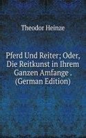 Pferd Und Reiter; Oder, Die Reitkunst in Ihrem Ganzen Amfange . (German Edition)