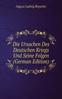 Die Ursachen Des Deutschen Kriegs Und Seine Folgen (German Edition)