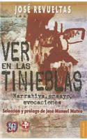 Ver En Las Tinieblas. Narrativa, Ensayo, Evocaciones