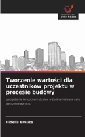 Tworzenie wartości dla uczestników projektu w procesie budowy