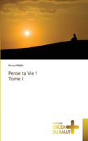 Pense ta Vie ! Tome I