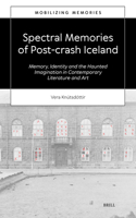 Spectral Memories of Post-crash Iceland: Memory, Identity and the Haunted Imagination in Contemporary Literature and Art(3 Mobilizing Memories)