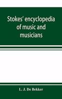 Stokes' encyclopedia of music and musicians, covering the entire period of musical history from the earliest times to the season of 1908-09