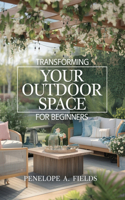 Transforming Your Outdoor Space for beginners