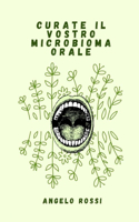 Curate il vostro microbioma orale: Riequilibrare e riparare i microbi della bocca per migliorare la salute dell'intestino, ridurre l'infiammazione e combattere le malattie