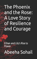 The Phoenix and the Rose: A Love Story of Resilience and Courage: Ethan and Lily's Rise to Power