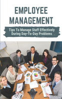 Employee Management: Tips To Manage Staff Effectively During Day-To-Day Problems: Effectively Deploy Employees