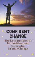 Confident Change: The Keys You Need To Be Confident And Successful In Your Change: Successful Organizational Change