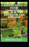 Simple Guide To Herbs Gardening For Beginners And Dummies