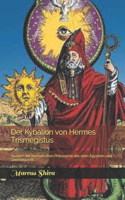 Kybalion von Hermes Trismegistus: Studium der hermetischen Philosophie des alten Ägyptens und Griechenlands.