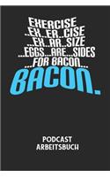 EXERCISE..EX..ER..CISE...EX..AR..SIZE...EGGS...ARE...SIDES...FOR BACON... BACON. - Podcast Arbeitsbuch: Arbeitsbuch für die Erstellung von Aufnahmen - verliere nie wieder den Überblick über deine Projekte!