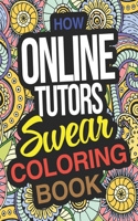 How Online Tutors Swear Coloring Book: A Funny Adult Coloring Book Thank You Gift For Online Tutors