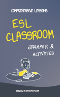 Comprehensive Lessons ESL Classroom Grammar & Activities: A Step by Step Guide to Teaching 30 Fun and Educational English Grammar-based Lessons and 30 Practical Activities