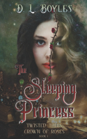 Sleeping Princess: Twisted Tales: Crown of Roses Book One