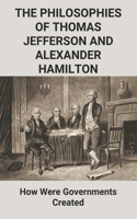 The Philosophies Of Thomas Jefferson And Alexander Hamilton: How Were Governments Created: Ways Of Changing The Government