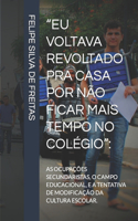 "Eu Voltava Revoltado Pra Casa Por Não Ficar Mais Tempo No Colégio": : As Ocupações Secundaristas, O Campo Educacional, E a Tentativa de Modificação Da Cultura Escolar.