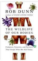 Wild Life of Our Bodies: Predators, Parasites, and Partners That Shape Who We Are Today