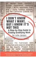 I Dont Know What I Want, But I Know Its Not This: A Step-by-Step Guide to Finding Gratifying Work