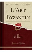 L'Art Byzantin (Classic Reprint)