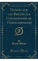 Nuages Sur Les Brï¿½lï¿½s (La Colonisation Au Tï¿½miscamingue) (Classic Reprint)