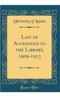 List of Accessions to the Library, 1909-1913 (Classic Reprint)