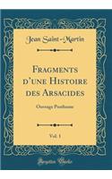 Fragments d'Une Histoire Des Arsacides, Vol. 1: Ouvrage Posthume (Classic Reprint): Ouvrage Posthume (Classic Reprint)