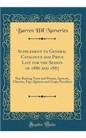 Supplement to General Catalogue and Price List for the Season of 1886 and 1887: Nut-Bearing Trees and Prunes; Apricots, Cherries, Figs, Quinces and Grape Novelties (Classic Reprint)