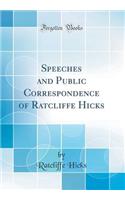 Speeches and Public Correspondence of Ratcliffe Hicks (Classic Reprint)