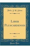 Liber Pluscardensis, Vol. 1 (Classic Reprint)