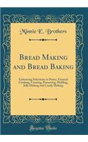 Bread Making and Bread Baking: Embracing Selections in Pastry, General Cooking, Canning, Preserving, Pickling, Jelly Making and Candy Making (Classic Reprint)