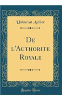 De l'Authorite Royale (Classic Reprint)