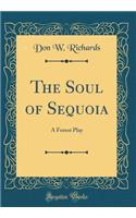 The Soul of Sequoia: A Forest Play (Classic Reprint)