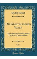 Die Apostolischen Väter, Vol. 1: Die Lehre Der Zwölf Apostel; Die Zwei Clemensbriefe (Classic Reprint)