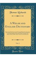 A Welsh and English Dictionary, Vol. 2: Wherein the Welsh Words Are Often Exemplified by Select Quotations From Celebrated Ancient Authors, and Many of Them Etymologized, and Compared With the Oriental and Other Languages; Viz, Hebrew, Greek, Chald