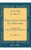 Pages de Souvenirs Et d'Histoire: La Paroisse de Saint-Pierre-Jolys Au Manitoba (Classic Reprint)