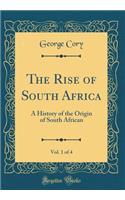 The Rise of South Africa, Vol. 1 of 4: A History of the Origin of South African (Classic Reprint)