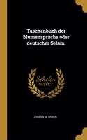 Taschenbuch der Blumensprache oder deutscher Selam.