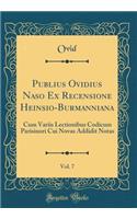 Publius Ovidius Naso Ex Recensione Heinsio-Burmanniana, Vol. 7: Cum Variis Lectionibus Codicum Parisinori Cui Novas Addidit Notas (Classic Reprint)
