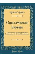 Grillparzers Sappho: ErlÃ¤utert Und GewÃ¼rdigt FÃ¼r HÃ¶here Lehranstalten Wie FÃ¼r Den Selbstunterricht (Classic Reprint)