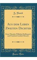 Aus dem Leben Zweiten Dichter: Ernst Theodor Wilhelm Hoffmann's und Friedrich Gottlob Metzel's (Classic Reprint)