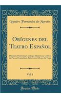 OrÃ­genes del Teatro EspaÃ±ol, Vol. 1: Discurso HistÃ³rico; CatÃ¡logo HistÃ³rico Y CrÃ­tico de Piezas DramÃ¡ticas Anteriores Ã Lope de Vega (Classic Reprint)